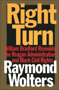 Raymond Wolters — Right Turn: William Bradford Reynolds, the Reagan Administration, and Black Civil Rights