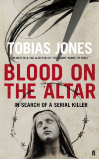 Tobias Jones — Blood on the altar: the true story of an Italian serial killer