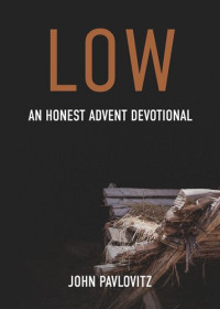 John Pavlovitz — Low: An Honest Advent Devotional