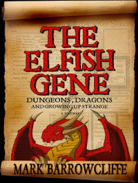 Mark Barrowcliffe — The Elfish Gene: Dungeons, Dragons and Growing Up Strange: A Memoir