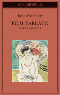 Irène Némirovsky, Olivier Philipponnat (editor) — Film parlato e altri racconti