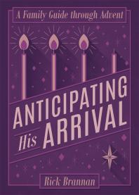 Rick Brannan; Rick Brannan — Anticipating His Arrival : A Family Guide through Advent