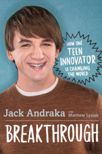 Andraka, Jack;Lysiak, Matthew — Breakthrough: how one teen innovator is changing the world