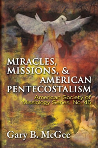 Gary B. McGee — Miracles, Missions & American Pentecostalism (American Society of Missiology)