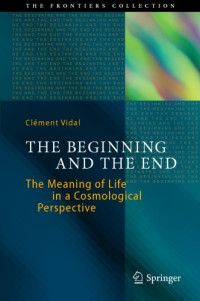 Vidal, Clément — The beginning and the end: the meaning of life in a cosmological perspective