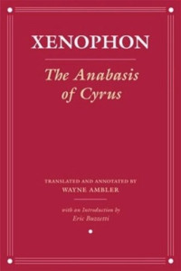Xenophon; Eric Buzzetti; Wayne Ambler — The Anabasis of Cyrus