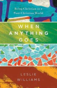 Leslie Williams — When Anything Goes : Being Christian in a Post-Christian World