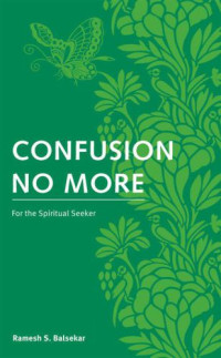 Balsekar, Ramesh S — Confusion No More: For the Spiritual Seeker