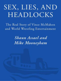 World Wrestling Federation;McMahon, Vince;Assael, Shaun;Mooneyham, Mike — Sex, lies, and headlocks: the real story of Vince McMahon and the World Wrestling Entertainment