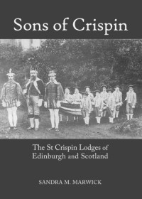 Marwick, Sandra M — Sons of Crispin: the St Crispin Lodges of Edinburgh and Scotland