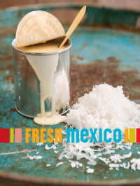 Marcela Valladolid — Fresh Mexico: 100 Simple Recipes for True Mexican Flavor