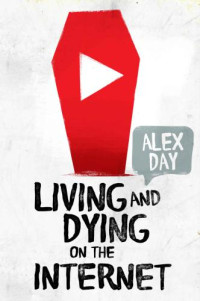 Day, Alex — Living and Dying on the Internet