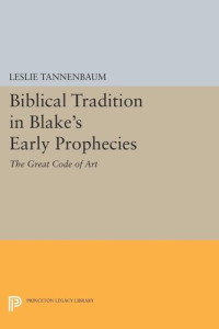 Leslie Tannenbaum — Biblical Tradition in Blake's Early Prophecies: The Great Code of Art