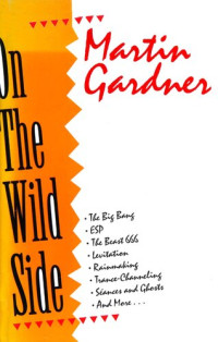 Martin Gardner — On the Wild Side: The Big Bang, the Beast 666, Levitation, Rainmaking, Trance-Channeling, Seances and Ghosts and More...