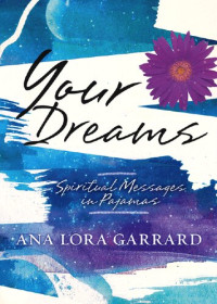 Ana Lora Garrard — Your Dreams: Spiritual Messages in Pajamas