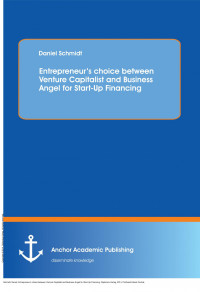 Daniel Schmidt — Entrepreneur’s choice between Venture Capitalist and Business Angel for Start-Up Financing
