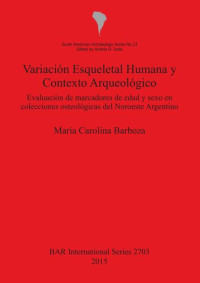 María Carolina Barboza — Variación Esqueletal Humana y Contexto Arqueológico: Evaluación de Marcadores de Edad y Sexo en Colecciones Osteológicas del Noroeste Argentino