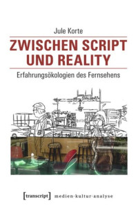 Jule Korte — Zwischen Script und Reality: Erfahrungsökologien des Fernsehens