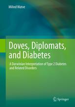 Milind Watve (auth.) — Doves, Diplomats, and Diabetes: A Darwinian Interpretation of Type 2 Diabetes and Related Disorders