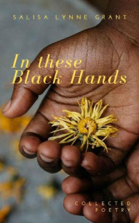 Grant, Salisa Lynne — In These Black Hands
