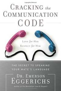 Emerson Eggerichs — Cracking the Communication Code: The Secret to Speaking Your Mate's Language