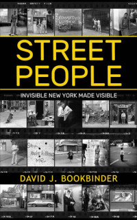 David J. Bookbinder — Street People: Invisible New York Made Visible