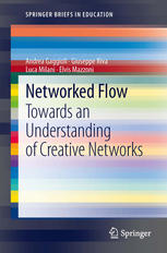 Andrea Gaggioli, Giuseppe Riva, Luca Milani, Elvis Mazzoni (auth.) — Networked Flow: Towards an Understanding of Creative Networks