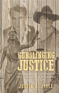 Justin Joyce — Gunslinging Justice: The American Culture of Gun Violence in Westerns and the Law