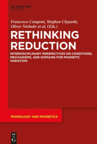 Cangemi, Francesco, Clayards, Meghan, Niebuhr, Oliver, Schuppler, Barbara, Zellers, Margaret — Rethinking Reduction: Interdisciplinary Perspectives on Conditions, Mechanisms, and Domains for Phonetic Variation