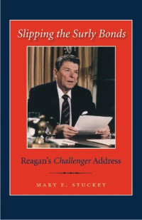 Mary E. Stuckey — Slipping the Surly Bonds: Reagan’s Challenger Address