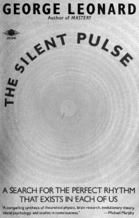 George Leonard — The Silent Pulse: A Search for the Perfect Rhythm that Exists in Each of Us