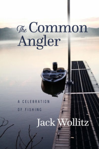 Jack Wollitz — The Common Angler: A Celebration of Fishing