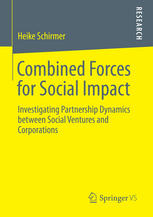 Heike Schirmer (auth.) — Combined Forces for Social Impact: Investigating Partnership Dynamics between Social Ventures and Corporations