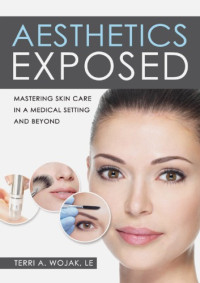 Wojak, Terri A. — Aesthetics exposed : mastering skin care in a medical setting and beyond