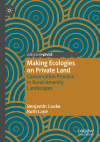 Benjamin Cooke, Ruth Lane — Making Ecologies on Private Land: Conservation Practice in Rural-Amenity Landscapes