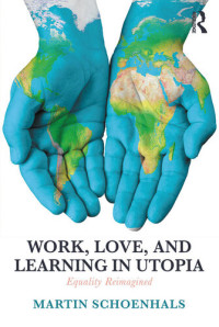 Martin Schoenhals — Work, Love, and Learning in Utopia: Equality Reimagined