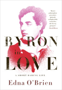 Byron, George Gordon Byron;O'Brien, Edna — Byron in love: a short daring life