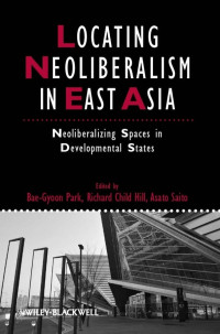 Bae-Gyoon Park, Richard Child Hill, Asato Saito — Locating Neoliberalism in East Asia: Neoliberalizing Spaces in Developmental States