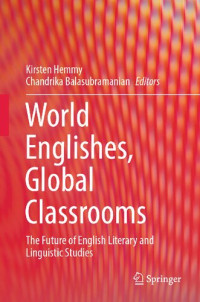 Kirsten Hemmy, Chandrika Balasubramanian, (eds.) — World Englishes, Global Classrooms: The Future of English Literary and Linguistic Studies