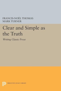 Francis-Noël Thomas; Mark Turner — Clear and Simple as the Truth: Writing Classic Prose