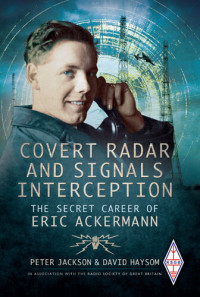 Peter Jackson; David Haysom — Covert Radar and Signals Interception: The Secret Career of Eric Ackermann