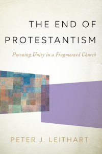 Peter J. Leithart — The End of Protestantism