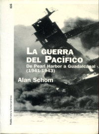 Alan  Schom — La guerra del Pacífico; de Pearl Harbor a Guadacanal, 1941-1943 [= The Eagle and the Rising Sun; the Japanese-American War] 