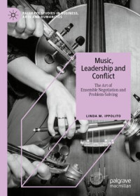 Linda M. Ippolito — Music, Leadership and Conflict: The Art of Ensemble Negotiation and Problem-Solving