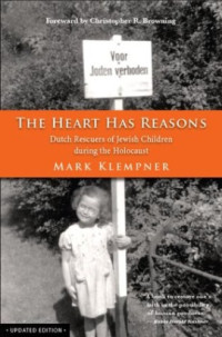 Klempner, Mark — The Heart Has Reasons: Dutch Rescuers of Jewish Children During the Holocaust