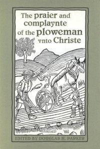 Douglas Parker (editor) — The praier and complaynte of the ploweman vnto Christe