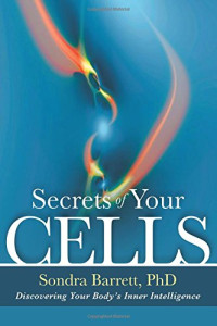 Barrett, Sondra — Secrets of Your Cells: Discovering Your Body's Inner Intelligence
