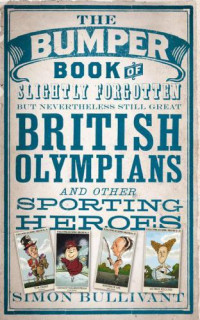 Simon Bullivant — The Bumper Book of Slightly Forgotten but Nevertheless Still Great British Olympians and Other Sporting Heroes