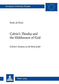 Paolo De Petris — Calvin’s Theodicy and the Hiddenness of God: Calvin’s Sermons on the Book of Job