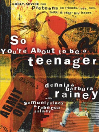 Dennis Rainey; Barbara Rainey — So You're About to Be a Teenager: Godly Advice for Preteens on Friends, Love, Sex, Faith, and Other Life Issues